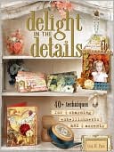 Lisa M. Pace: Delight in the Details: 40+ Techniques for Charming Embellishments and Accents