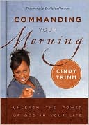 Cindy Trimm: Commanding Your Morning: Unleashing the Power of God in Your Life