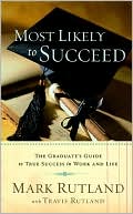 Mark Rutland: Most Likely to Succeed: The Graduate's Guide to True Success in Work and Life