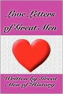 Great Men Of History: Love Letters Of Great Men