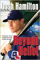 Josh Hamilton: Beyond Belief: Finding the Strength to Come Back