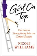 Nicole Williams: Girl on Top: Your Guide to Turning Dating Rules into Career Success