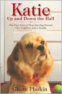 Glenn Plaskin: Katie Up and Down the Hall: The True Story of How One Dog Turned Five Neighbors into a Family
