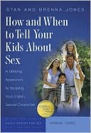 Brenna Jones: How and when to Tell Your Kids about Sex: A Lifelong Approach to Shaping Your Child's Sexual Character