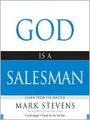Mark Stevens: God Is a Salesman: Learn from the Master