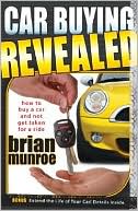Book cover image of Car Buying Revealed: How to Buy a Car and Not Get Taken for a Ride by Brian Munroe