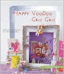 Book cover image of Happy Voodoo Gris Gris: Over 45 Easy-To-Make Lucky Charms & Talismans by Valerie Lefebvre