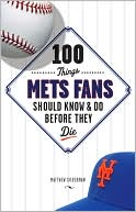 Matthew Silverman: 100 Things Mets Fans Should Know and Do Before They Die