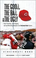 Book cover image of Good, the Bad, and the Ugly: Heart-Pounding, Jaw-Dropping, and Gut-Wrenching Moments from Cincinnati Reds History by Mike Shannon