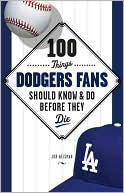 Jon Weisman: 100 Things Dodgers Fans Should Know & Do Before They Die