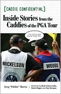 Greg Martin: Caddie Confidential: Greatest Golf Stories from the PGA Tour