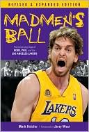 Mark Heisler: Madmen's Ball: The Continuing Saga of Kobe, Phil, and the Los Angeles Lakers