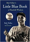 Bob Feller: Bob Feller's Little Blue Book of Baseball Wisdom