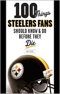 Matt Loede: 100 Things Steelers Fans Should Know & Do Before They Die