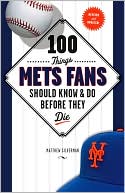 Matthew Silverman: 100 Things Mets Fans Should Know and Do Before They Die