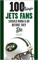 Book cover image of 100 Things Jets Fans Should Know & Do Before They Die by Bill Chastain