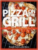 Karmel: Pizza on the Grill: 100 Fun and Fabulous Fire-Roasted Recipes