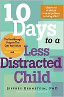 Jeffrey Bernstein Ph.D.: 10 Days to a Less Distracted Child: The Breakthrough Program for Helping Your Kids to Listen, Learn, Focus, and Behave