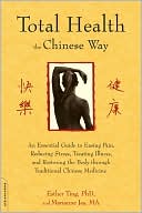 Esther Ting: Total Health the Chinese Way: An Essential Guide to Easing Pain, Reducing Stress, Treating Illness, and Restoring the Body through Traditional Chinese Medicine