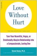 Book cover image of Love Without Hurt: Turn Your Resentful, Angry, or Emotionally Abusive Relationship into a Compassionate, Loving One by Steven Stosny