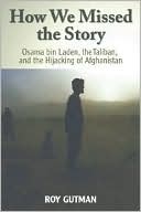 Roy Gutman: How We Missed the Story: Osama bin Laden, the Taliban, and the Hijacking of Afghanistan