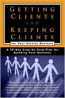 M. D. Weems: Getting Clients and Keeping Clients for Your Service Business: A 30-Day Step-by-Step Plan for Building Your Business