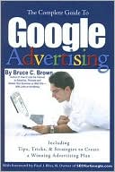 Bruce C. Brown: Google Advertising: Including Tips, Tricks, and Strategies to Create a Winning Advertising Plan