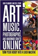 Book cover image of How to Market and Sell Your Art, Music, Photographs, and Handmade Crafts Online: Turn Your Hobby into a Cash Machine by Lee Rowley
