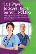 J. Lucy Boyd: 101 Ways to Score Higher on Your NCLEX Exam: What You Need to Know about the National Council Licensure Examination Explained Simply