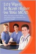 Marti Anne Maguire: 101 Ways to Score Higher on Your MCAT: What You Need to Know about the Medical College Admission Test Explained Simply