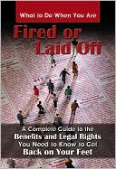 Book cover image of What to Do When You Are Fired or Laid Off: The Benefits and Legal Rights You Need to Know to Get Back on Your Feet by P. K. Fontana