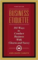 Book cover image of Business Etiquette, Third Edition: 101 Ways to Conduct Business with Charm and Savvy by Ann Marie Sabath