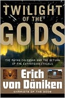 Book cover image of Twilight of the Gods: The Mayan Calendar and the Return of the Extraterrestrials by Erich von Daniken