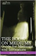 Allan Kardec: The Book On Mediums