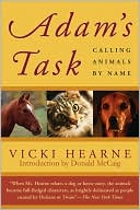 Book cover image of Adam's Task: Calling Animals by Name by Vicki Hearne