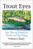 Book cover image of Trout Eyes: True Tales of Adventure, Travel, and Fly-Fishing by William G. Tapply