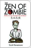 Scott Kenemore: The Zen of Zombie: Better Living Through the Undead
