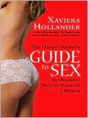 Xaviera Hollander: The Happy Hooker's Guide to Sex: 69 Orgasmic Ways to Pleasure a Woman