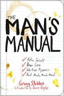 Gregg Stebbin: The Man's Manual: Poker Secrets, Beer Lore, Waitress Hypnosis, and Much, Much More