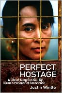 Justin Wintle: Perfect Hostage: A Life of Aung San Suu Kyi, Burma's Prisoner of Conscience