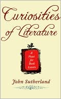 Book cover image of Curiosities of Literature: A Feast for Book Lovers by John Sutherland