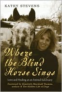 Book cover image of Where the Blind Horse Sings: Love and Healing at an Animal Sanctuary by Kathy Stevens