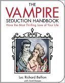Book cover image of The Vampire Seduction Handbook: Have the Most Thrilling Love of Your Life by Luc Richard Ballion