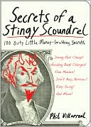 Phil Villarreal: Secrets of a Stingy Scoundrel: 100 Dirty Little Money-Grubbing Secrets