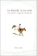 Book cover image of To Finish Is to Win: One Woman's Riding MIS-Adventures by Dodie Sable