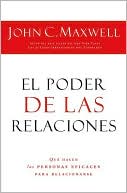 Book cover image of El poder de las relaciones: Lo que distingue a la gente altamente efectiva by John C. Maxwell