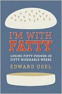 Book cover image of I'm With Fatty: Losing Fifty Pounds in Fifty Miserable Weeks by Edward Ugel