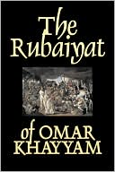 Omar Khayyam: Rubaiyat of Omar Khayyam