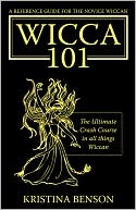Book cover image of Wicca 101: A New Reference for the Beginner Wiccan: Wicca, Witchcraft, and Paganism: A Solitary Guide for the New Wiccan: Solitary Study for a Beginner: Wicca 101: A New Reference for the Beginner Wiccan: Wicca, Witchcraft, and Paganism: A Solitary G by Kristina Benson