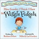 Barbara Esham: Mrs. Gorski, I Think I Have the Wiggle Fidgets
